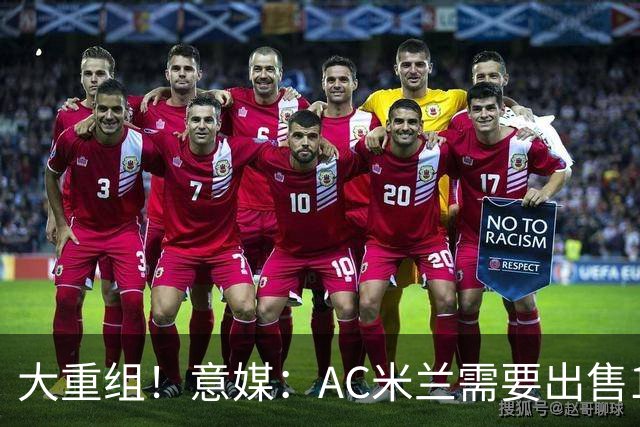 大重组！意媒：AC米兰需要出售13人 对莱奥估价至少6000万欧