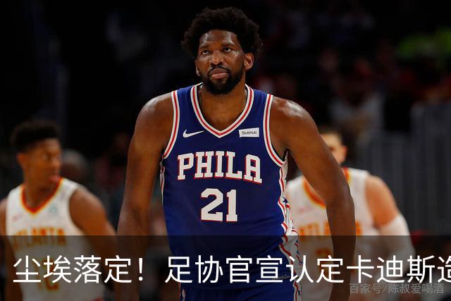 尘埃落定！足协官宣认定卡迪斯造点为假摔，直言主裁吹点属于错判