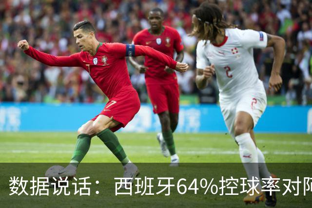 数据说话：西班牙64%控球率对阿根廷12%困境，梅西35岁破咒后能否卫冕？