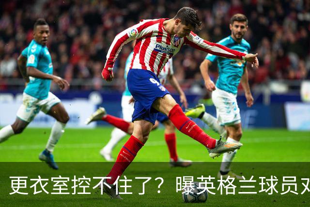 更衣室控不住了？曝英格兰球员对图赫尔的换人很震惊