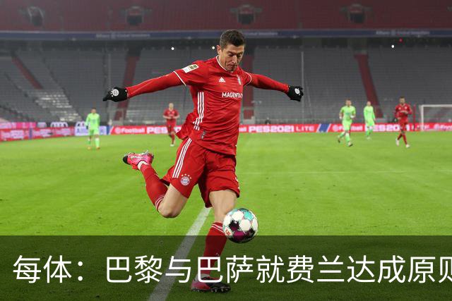 每体：巴黎与巴萨就费兰达成原则协议，转会费5000万+500万欧