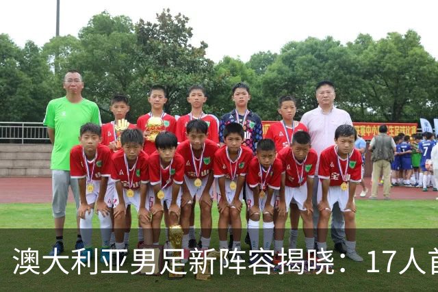澳大利亚男足新阵容揭晓：17人首次入选，世界杯之路充满期待！