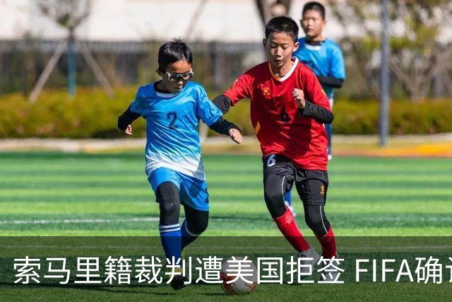 索马里籍裁判遭美国拒签 FIFA确认其无法参加世界杯