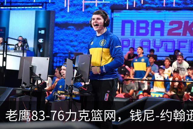 老鹰83-76力克篮网，钱尼-约翰逊20+10+5断，沃尔夫20+5