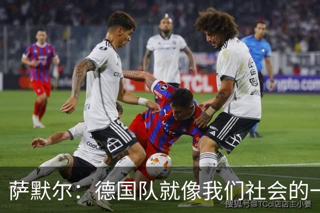 萨默尔：德国队就像我们社会的一面镜子 我更喜欢阿根廷的心态