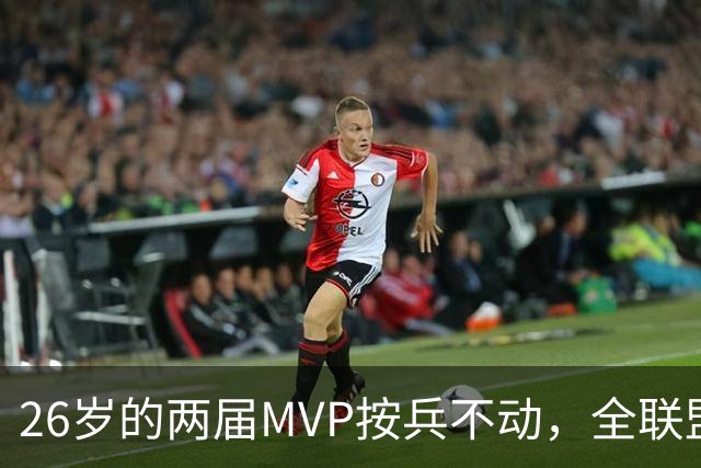 26岁的两届MVP按兵不动，全联盟都瘫痪！十六年了，还得是他啊